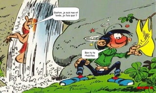 Gaston, je suis nue et
lavée, je fais quoi ?
Ben tu te
rhabilles.
 