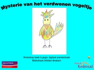 Workshop boek à gogo: digitaal prentenboek Bibliotheek Midden-Brabant Mysterie van het verdwenen vogeltje 