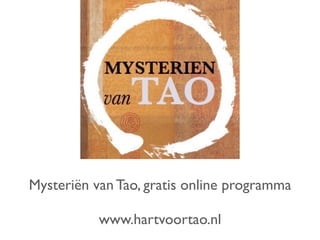 Mysteriën van Tao, gratis online programma
www.hartvoortao.nl
 