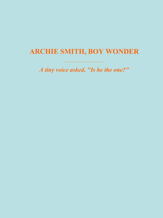 ARCHIE SMITH, BOY WONDER
______________________
A tiny voice asked, "Is he the one?"
 