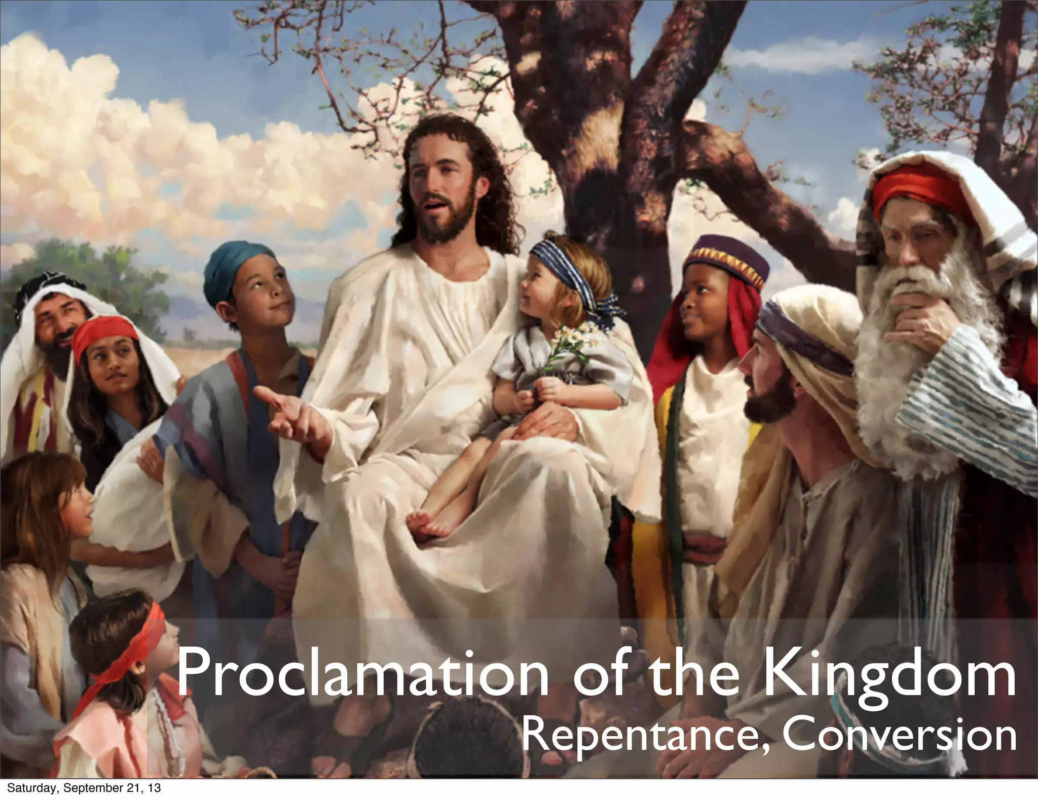 Proclamation of the Kingdom
Repentance, Conversion
Saturday, September 21, 13