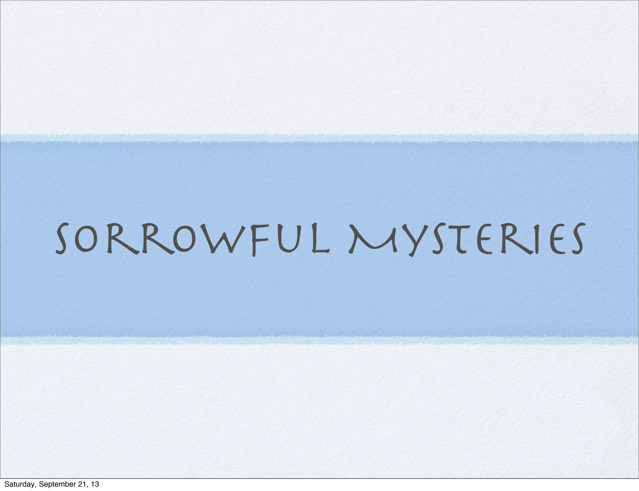 Sorrowful Mysteries
Saturday, September 21, 13