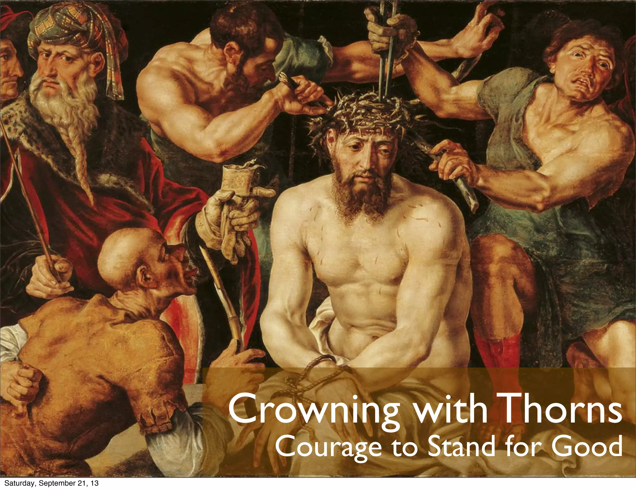 Crowning with Thorns
Courage to Stand for Good
Saturday, September 21, 13