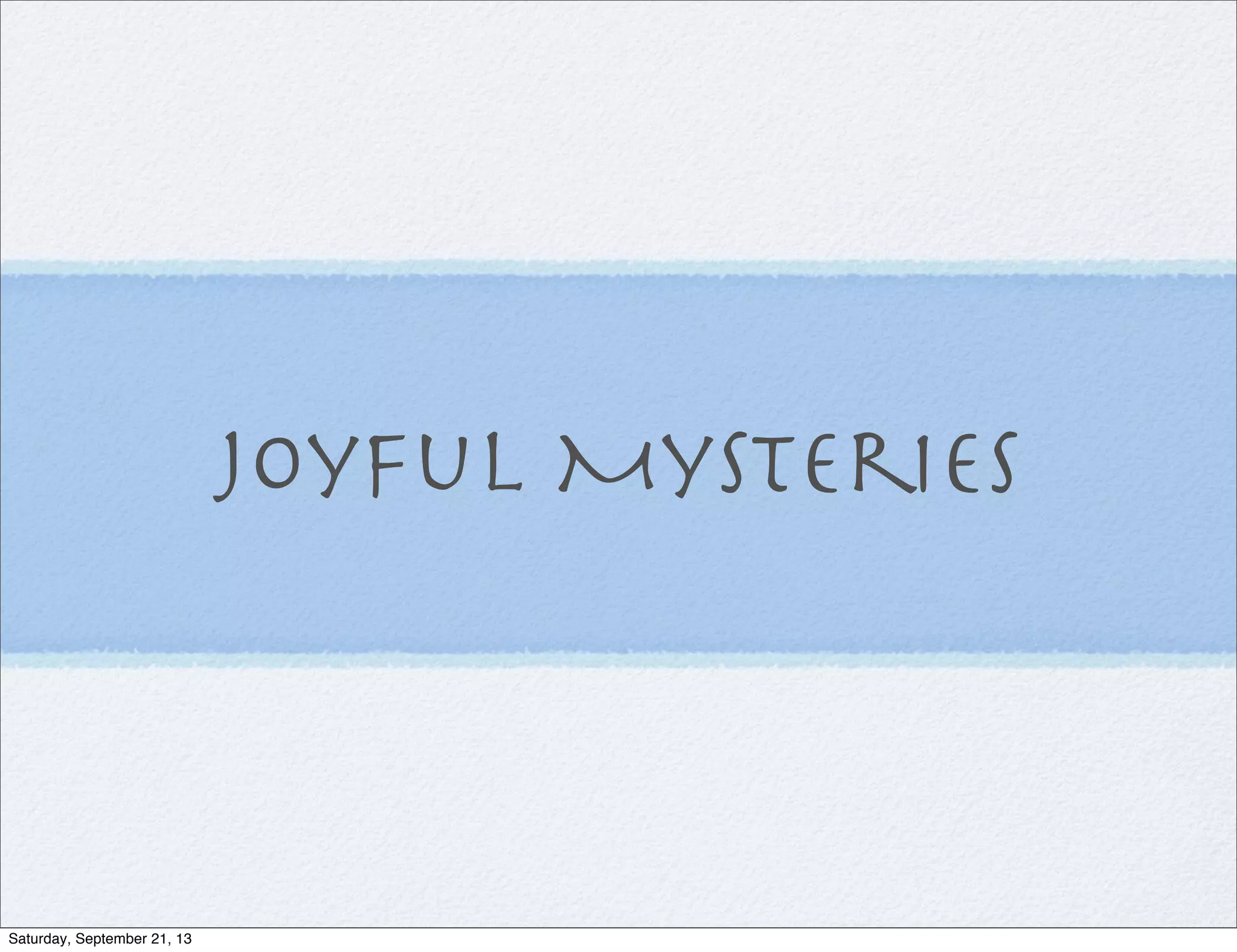 Joyful Mysteries
Saturday, September 21, 13