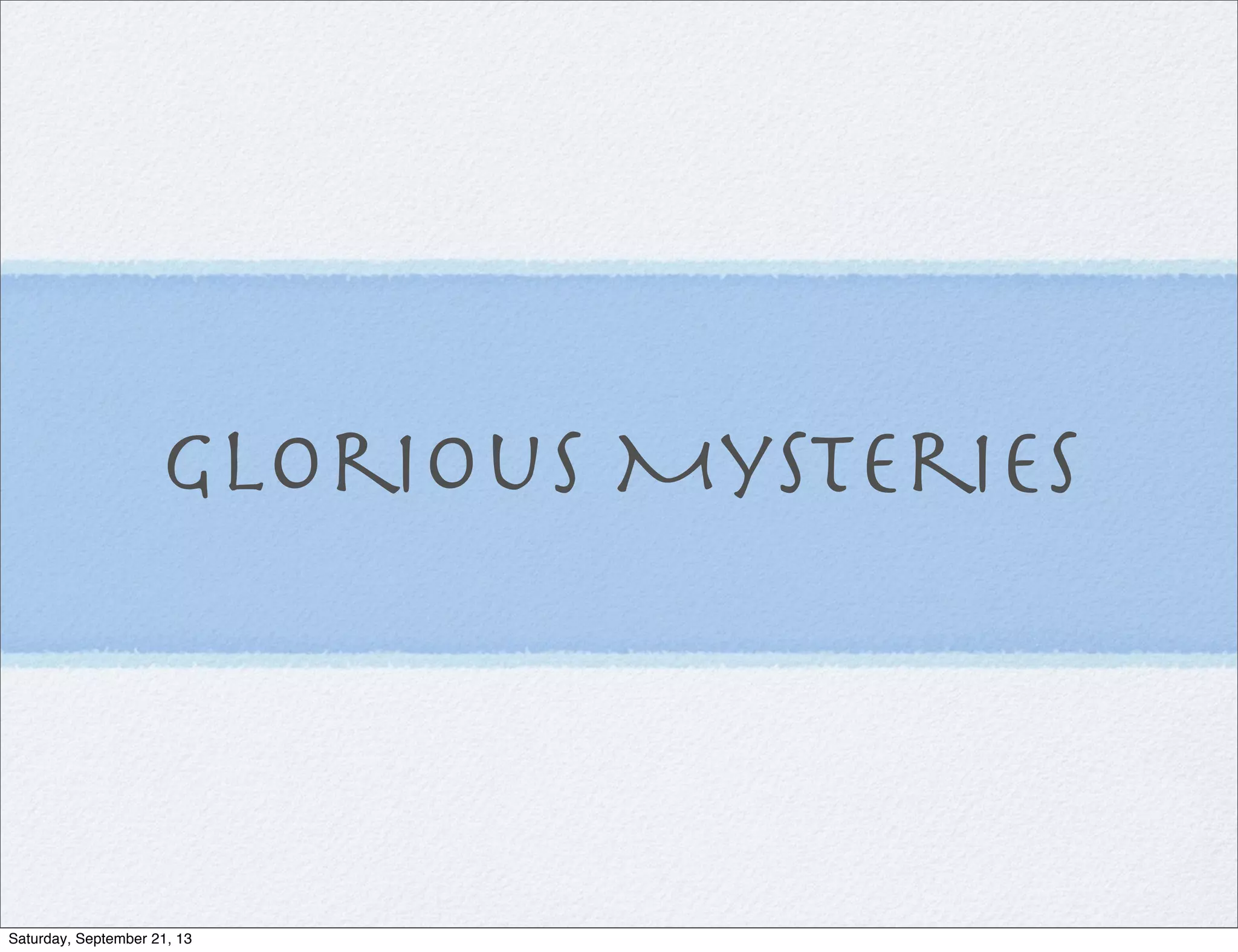 Glorious Mysteries
Saturday, September 21, 13