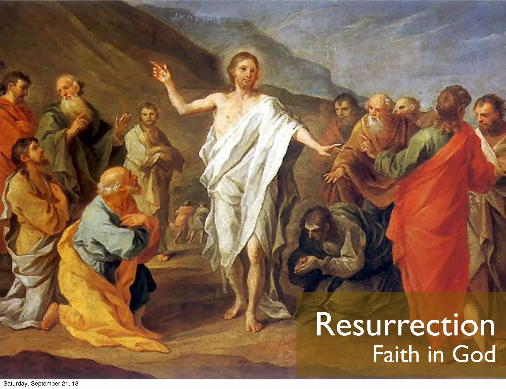 Resurrection
Faith in God
Saturday, September 21, 13