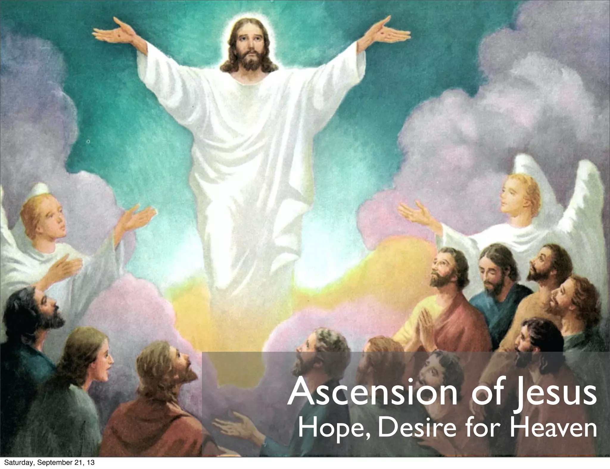 Ascension of Jesus
Hope, Desire for Heaven
Saturday, September 21, 13