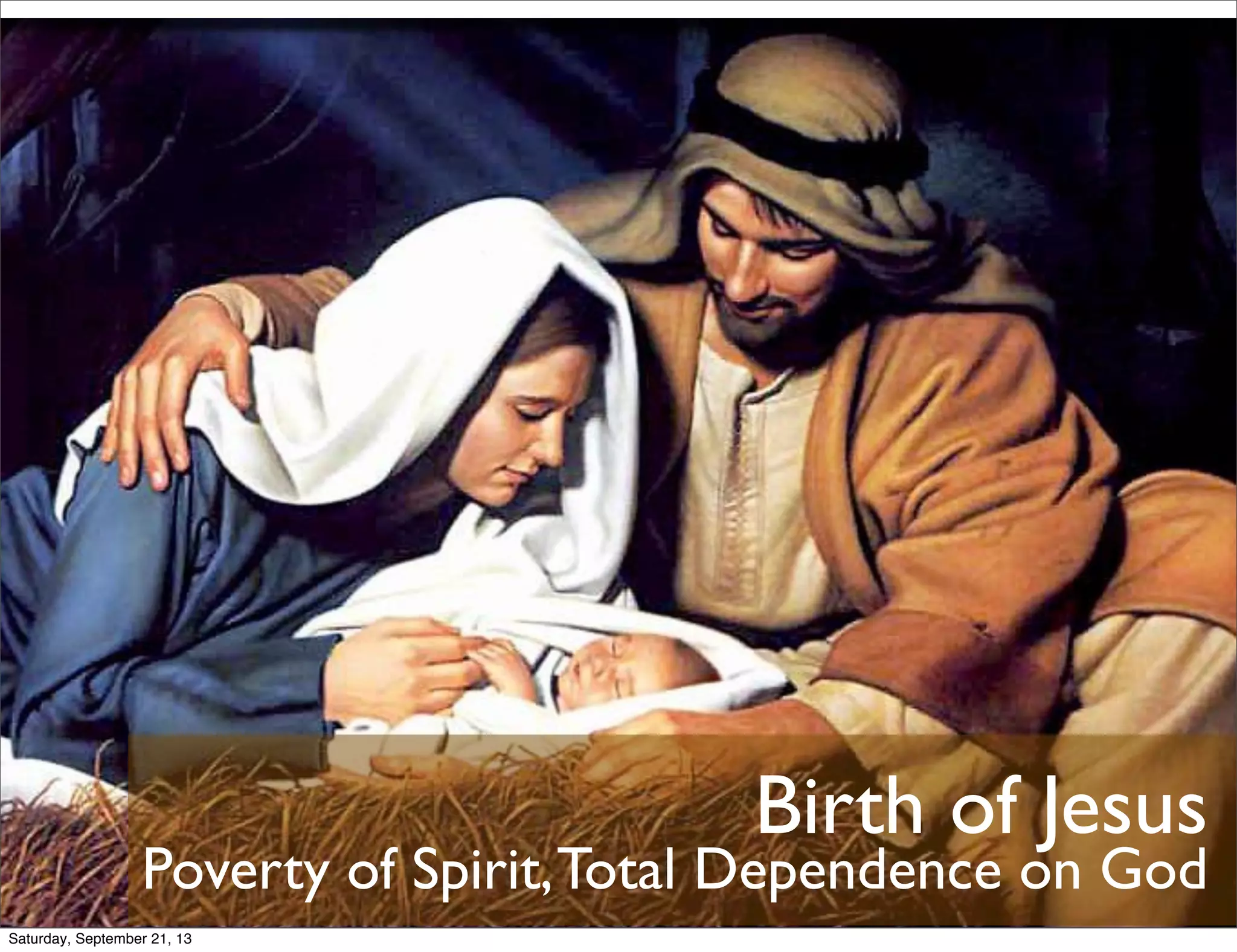 Birth of Jesus
Poverty of Spirit,Total Dependence on God
Saturday, September 21, 13