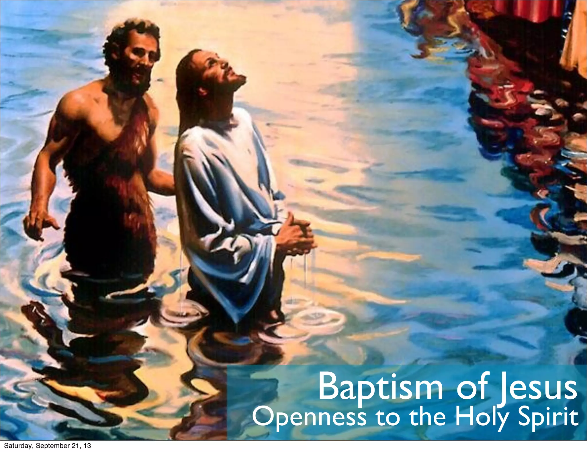 Baptism of Jesus
Openness to the Holy Spirit
Saturday, September 21, 13