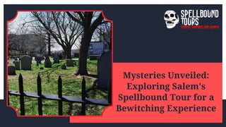 Mysteries Unveiled:
Exploring Salem's
Spellbound Tour for a
Bewitching Experience
 