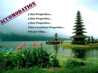 3 Star Properties…
4 Star Properties…
5 Star Properties…
Ultra Luxurious Properties…
Private Villas…

 