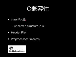 C兼容性
• class Foo{};

  - unnamed structure in C

• Header File

• Preprocessor / macros
 