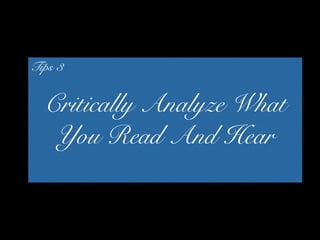 Tips 3


  Critically Analyze What
   You Read And Hear
 