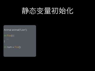 静态变量初始化

Animal animal("Lion");

int Foo() {
   ...
}

int num = Foo();
 