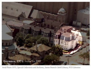 Dormers, 1971: none on 819.

Arial Photo 1971, Special Collections and Archives, James Branch Cabell Library, VCU Libraries
 