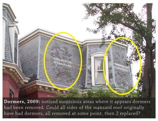 Dormers, 2009: noticed suspicious areas where it appears dormers
had been removed. Could all sides of the mansard roof ori...