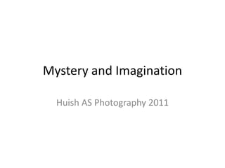 Mystery and Imagination Huish AS Photography 2011 