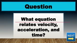 Question
What equation
relates velocity,
acceleration, and
time?
 