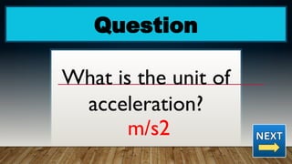 Question
What is the unit of
acceleration?
m/s2
 