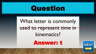 Question
What letter is commonly
used to represent time in
kinematics?
Answer: t
 