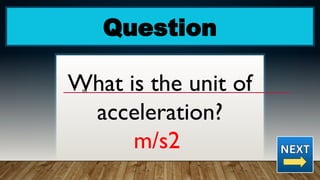 Question
What is the unit of
acceleration?
m/s2
m
 