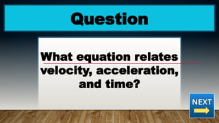 Question
What equation relates
velocity, acceleration,
and time?
 