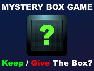 MYSTERY BOX GAME
Keep / Give The Box?
 