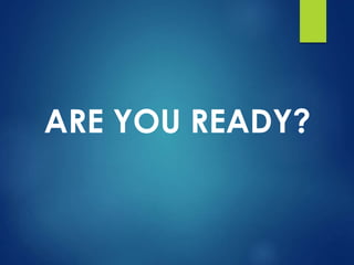 ARE YOU READY?
 