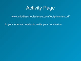 Activity Page www.middleschoolscience.com/footprints-isn.pdf In your science notebook, write your conclusion. 