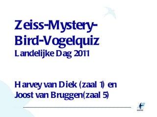 Zeiss-Mystery- Bird-Vogelquiz Landelijke Dag 2011 Harvey van Diek (zaal 1) en Joost van Bruggen(zaal 5) 