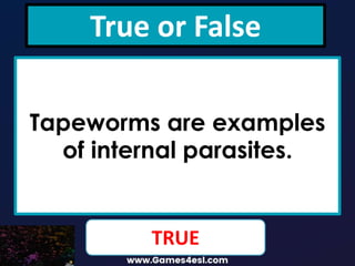 True or False
Tapeworms are examples
of internal parasites.
TRUE
 