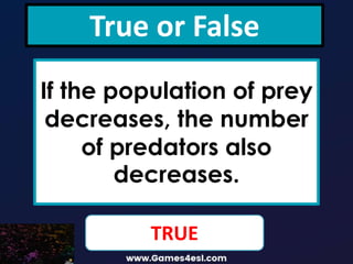 True or False
If the population of prey
decreases, the number
of predators also
decreases.
TRUE
 