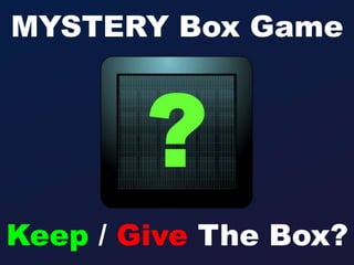 MYSTERY Box Game
Keep / Give The Box?
 