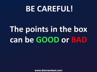 BE CAREFUL!
The points in the box
can be GOOD or BAD
 