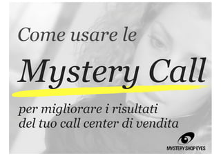 Come usare le

Mystery Call
per migliorare i risultati
del tuo call center di vendita
 