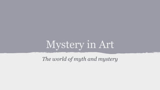Mystery in Art
The world of myth and mystery
 