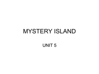MYSTERY ISLAND
UNIT 5
 