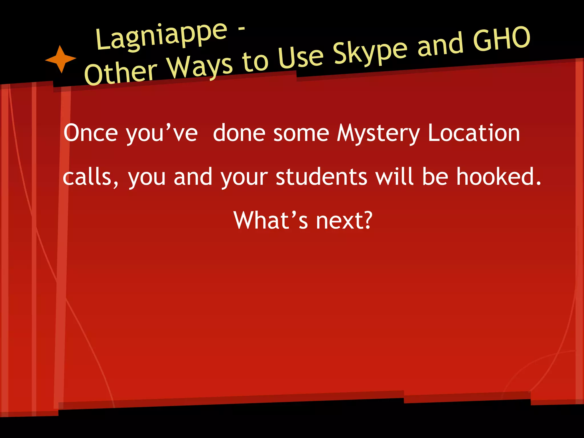 Once you’ve done some Mystery Location
calls, you and your students will be hooked.
What’s next?

 