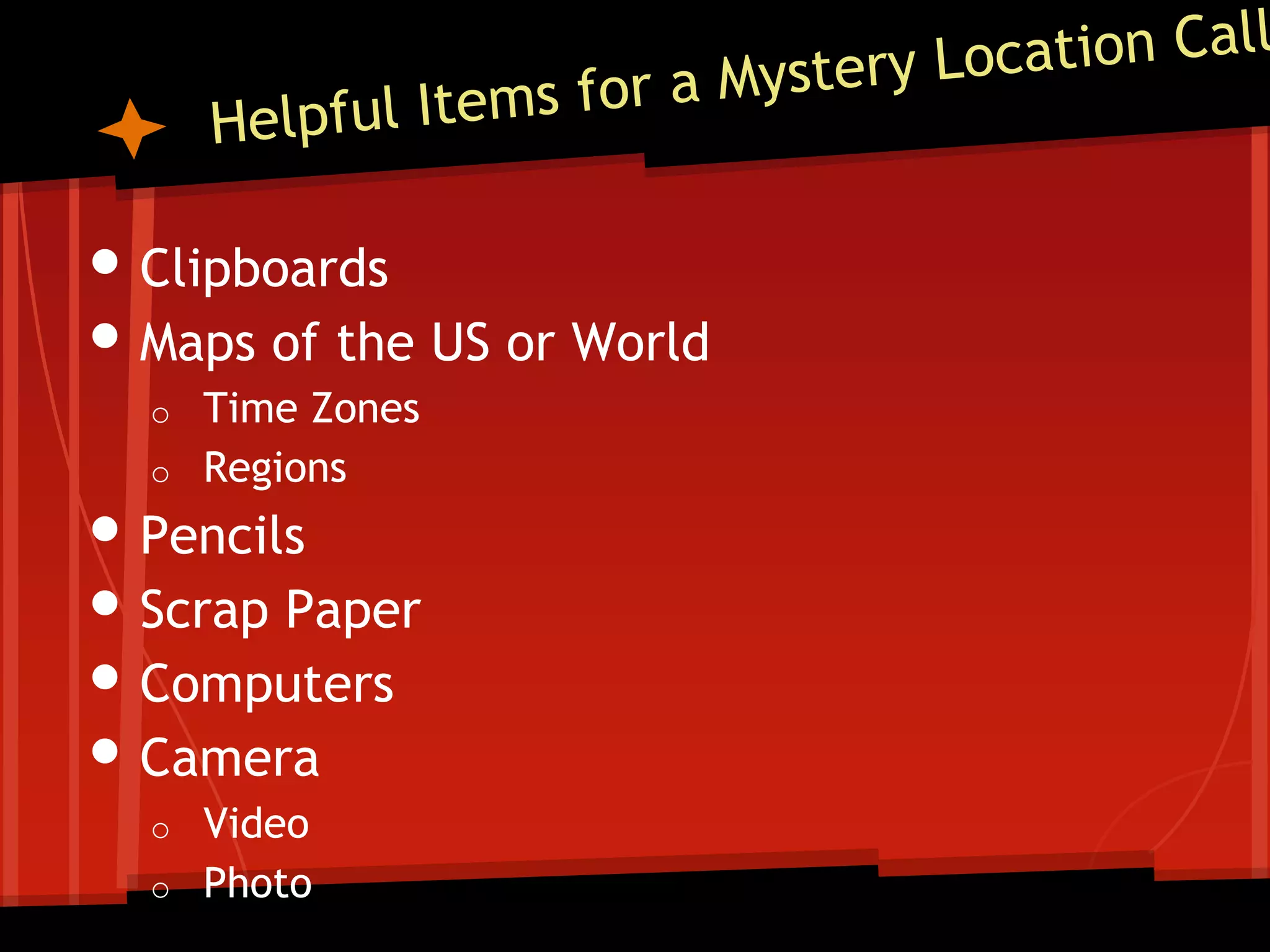 • Clipboards
• Maps of the US or World
o
o

Time Zones
Regions

• Pencils
• Scrap Paper
• Computers
• Camera
o
o

Video
Photo

 