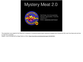Mystery Meat 2.0
Ted Drake, Intuit Accessibility
Poonam Tathavadkar, TurboTax
CSUN 2017
Slides: slideshare.net/7mary4
 