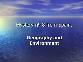 Mystery nº 8 from Spain.

    Geography and
     Environment
 