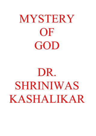 MYSTERY
    OF
   GOD

    DR.
 SHRINIWAS
KASHALIKAR
 