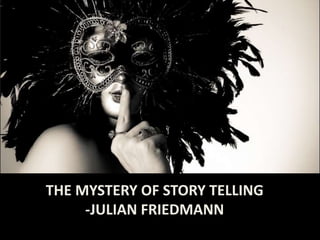THE MYSTERY OF STORY TELLING
-JULIAN FRIEDMANN
 