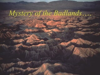 Mystery of the Badlands …. 