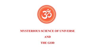 MYSTERIOUS SCIENCE OF UNIVERSE
AND
THE GOD
 
