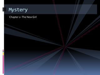 Mystery
Chapter 2- The New Girl
 