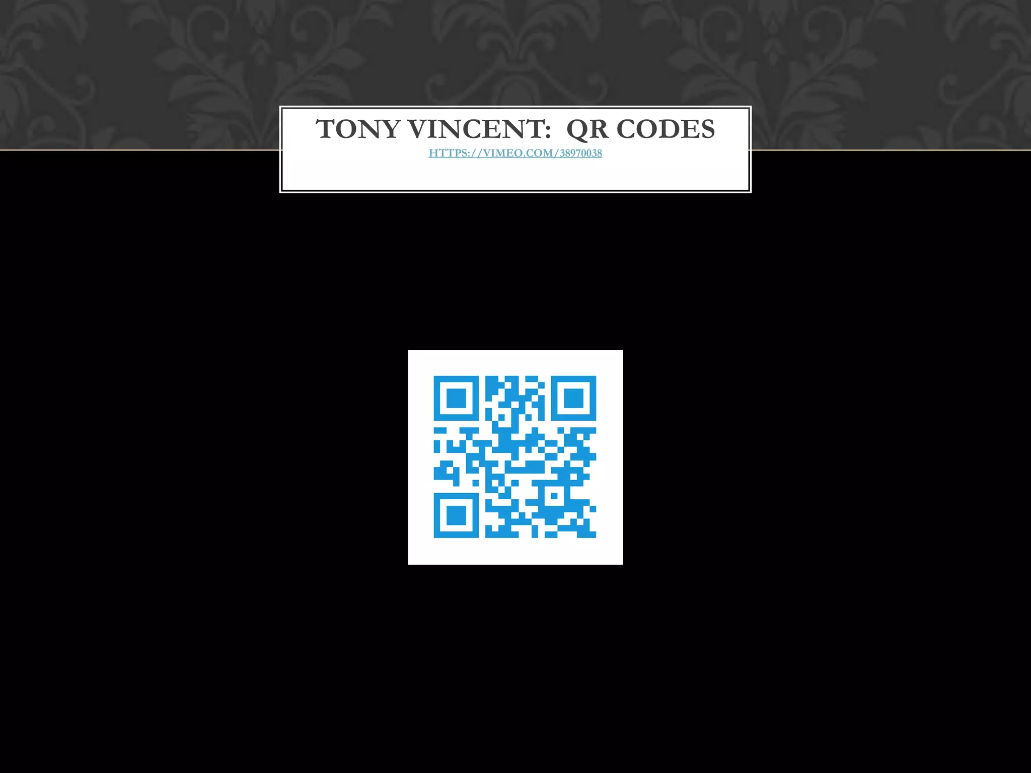 TONY VINCENT: QR CODES
HTTPS://VIMEO.COM/38970038
 