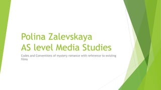Polina Zalevskaya
AS level Media Studies
Codes and Conventions of mystery romance with reference to existing
films
 