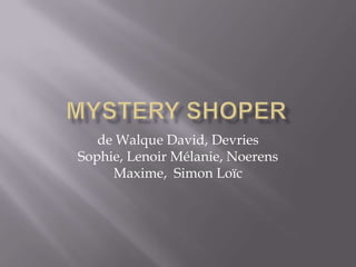 Mysteryshoper de Walque David, Devries Sophie, Lenoir Mélanie, Noerens Maxime,  Simon Loïc 