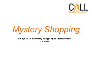Mystery Shopping
5 ways to use Mystery Shopping to improve your
business

 
